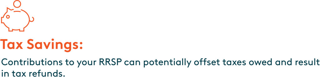 Tax Savings: Contributions to your RRSP can potentially offset taxes owed and result in tax refunds.